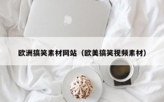 商洛欧洲搞笑素材网站（欧美搞笑视频素材）