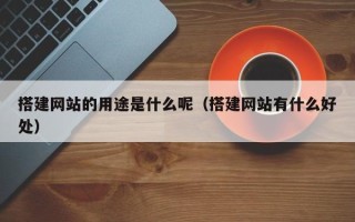 商洛搭建网站的用途是什么呢（搭建网站有什么好处）