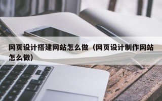 商洛网页设计搭建网站怎么做（网页设计制作网站怎么做）